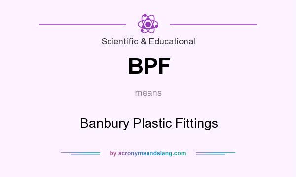 What does BPF mean? It stands for Banbury Plastic Fittings