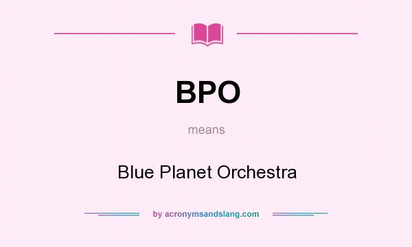 What does BPO mean? It stands for Blue Planet Orchestra