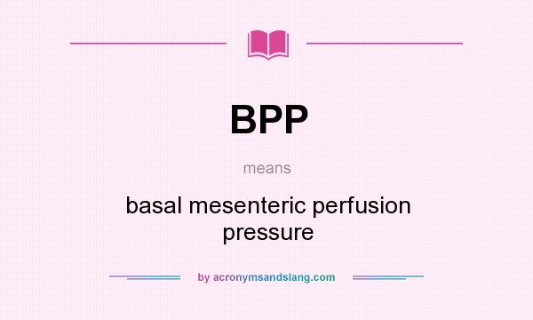 What does BPP mean? It stands for basal mesenteric perfusion pressure