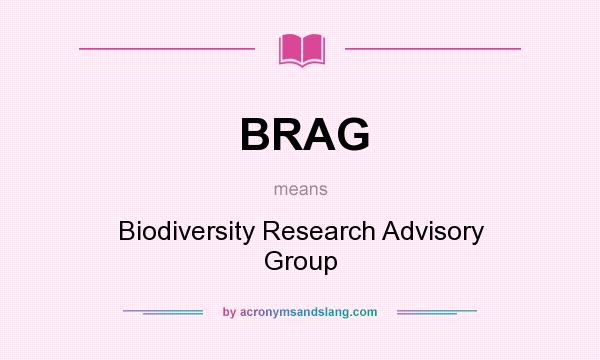 What does BRAG mean? It stands for Biodiversity Research Advisory Group