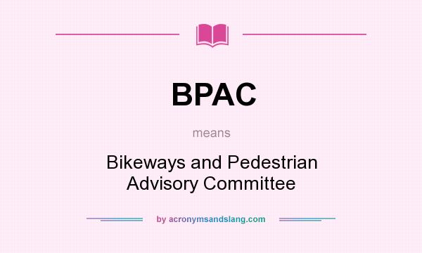 What does BPAC mean? It stands for Bikeways and Pedestrian Advisory Committee
