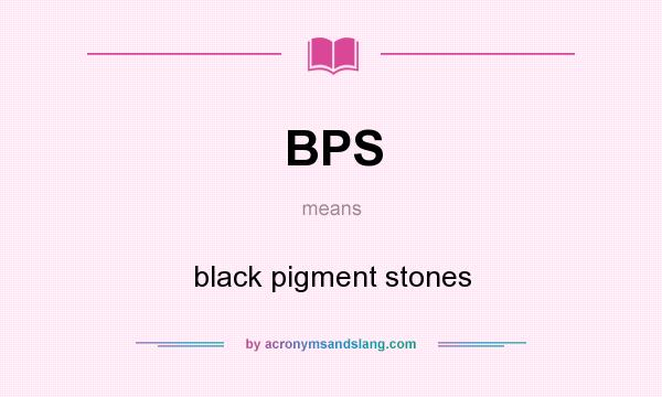 What does BPS mean? It stands for black pigment stones