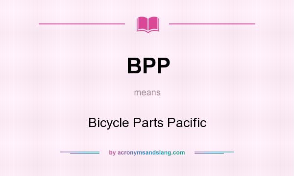 What does BPP mean? It stands for Bicycle Parts Pacific
