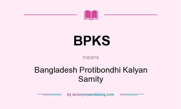 What does BPKS mean? It stands for Bangladesh Protibondhi Kalyan Samity