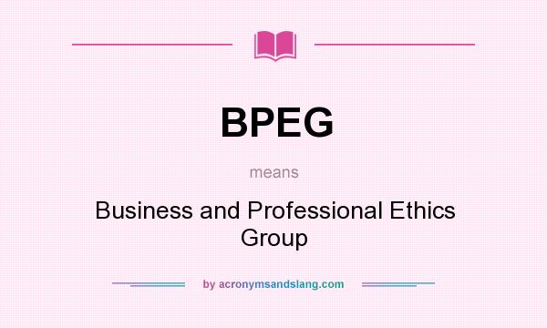 What does BPEG mean? It stands for Business and Professional Ethics Group