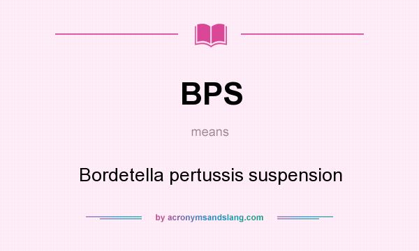 What does BPS mean? It stands for Bordetella pertussis suspension