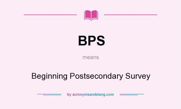 What does BPS mean? It stands for Beginning Postsecondary Survey