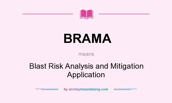 What does BRAMA mean? It stands for Blast Risk Analysis and Mitigation Application