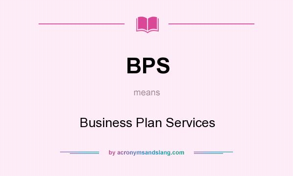 What does BPS mean? It stands for Business Plan Services