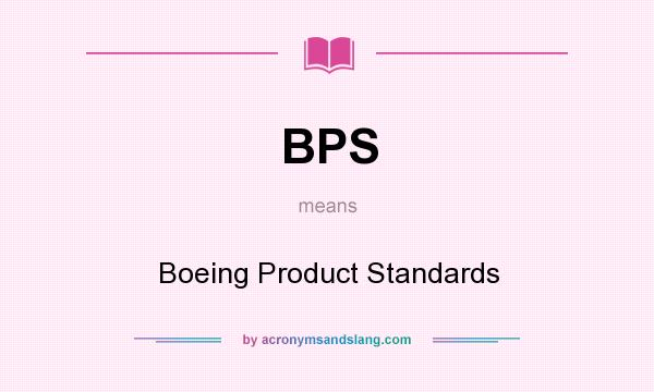 What does BPS mean? It stands for Boeing Product Standards