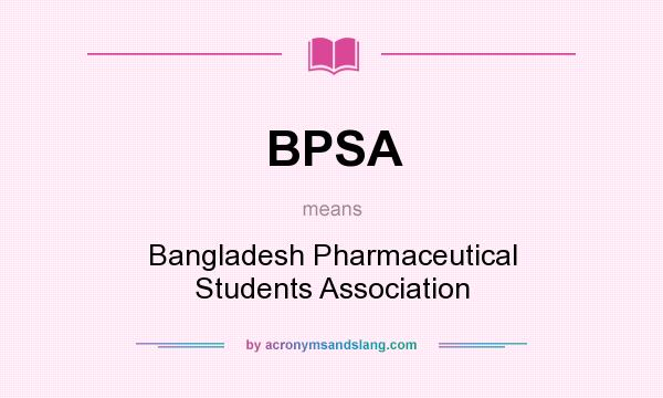 What does BPSA mean? It stands for Bangladesh Pharmaceutical Students Association