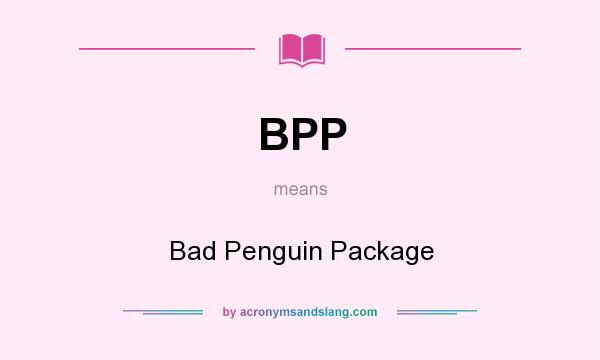 What does BPP mean? It stands for Bad Penguin Package