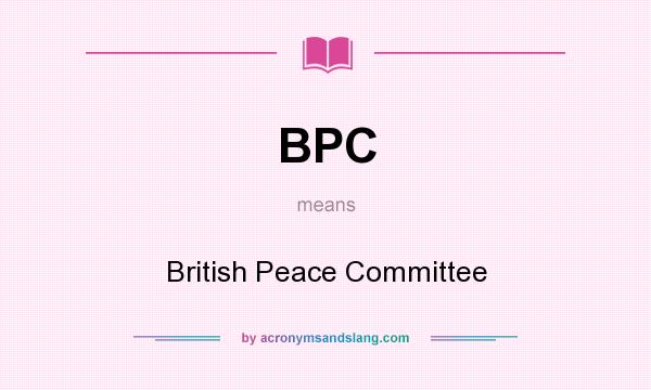 What does BPC mean? It stands for British Peace Committee