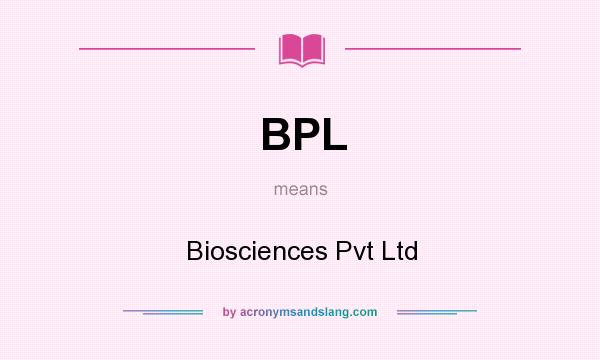What does BPL mean? It stands for Biosciences Pvt Ltd