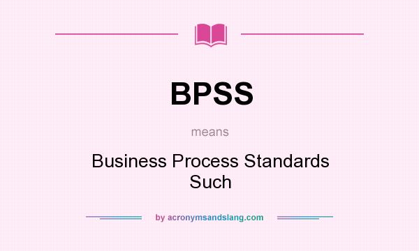 What does BPSS mean? It stands for Business Process Standards Such