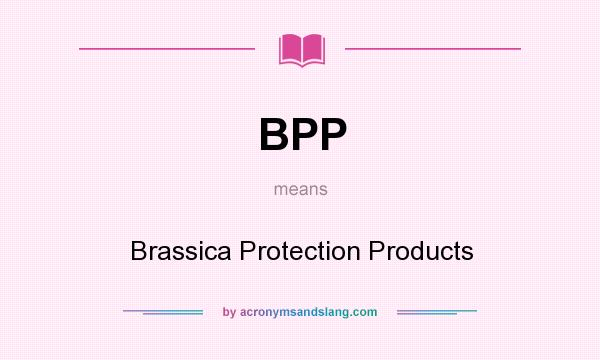 What does BPP mean? It stands for Brassica Protection Products