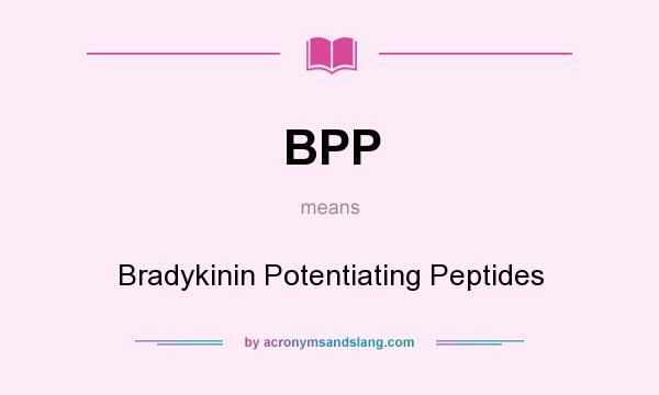 What does BPP mean? It stands for Bradykinin Potentiating Peptides