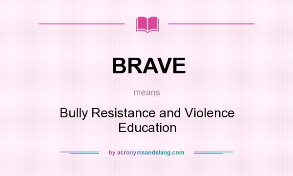 What does BRAVE mean? It stands for Bully Resistance and Violence Education