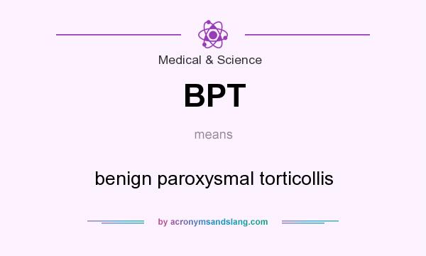 What does BPT mean? It stands for benign paroxysmal torticollis