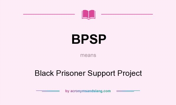 What does BPSP mean? It stands for Black Prisoner Support Project
