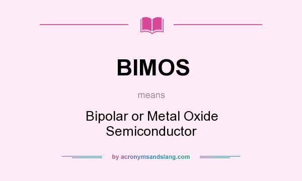 What does BIMOS mean? It stands for Bipolar or Metal Oxide Semiconductor