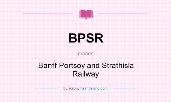 What does BPSR mean? It stands for Banff Portsoy and Strathisla Railway