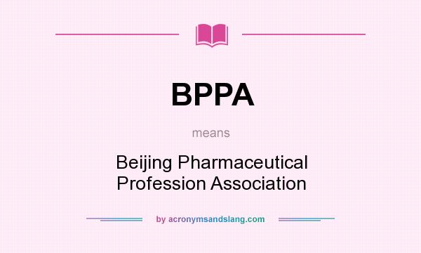 What does BPPA mean? It stands for Beijing Pharmaceutical Profession Association