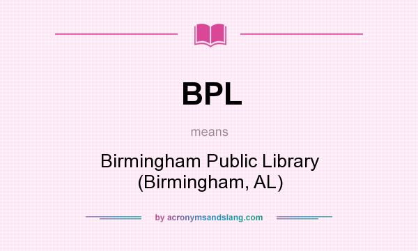 What does BPL mean? It stands for Birmingham Public Library (Birmingham, AL)