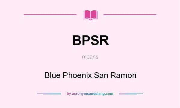 What does BPSR mean? It stands for Blue Phoenix San Ramon