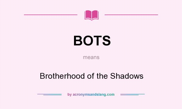 What does BOTS mean? It stands for Brotherhood of the Shadows