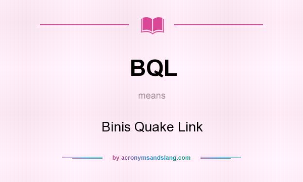 What does BQL mean? It stands for Binis Quake Link