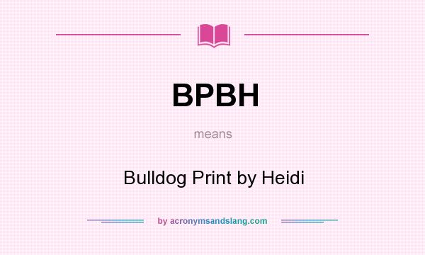 What does BPBH mean? It stands for Bulldog Print by Heidi
