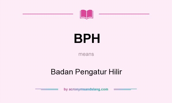 What does BPH mean? It stands for Badan Pengatur Hilir