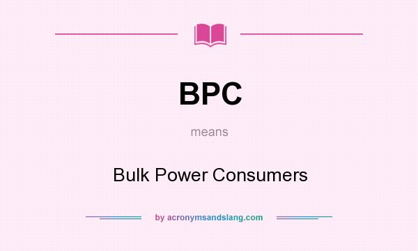 What does BPC mean? It stands for Bulk Power Consumers