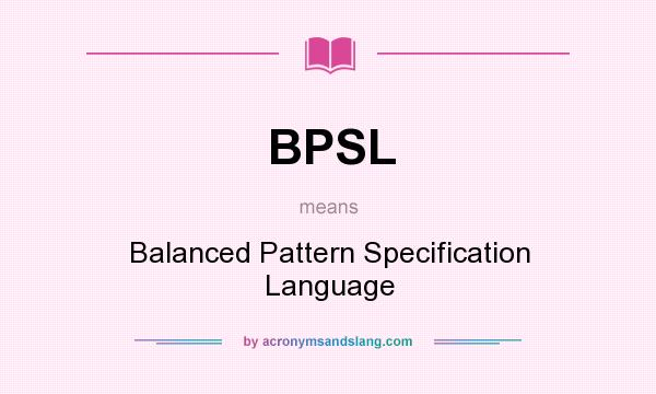 What does BPSL mean? It stands for Balanced Pattern Specification Language