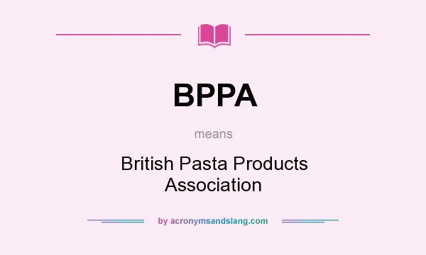 What does BPPA mean? It stands for British Pasta Products Association