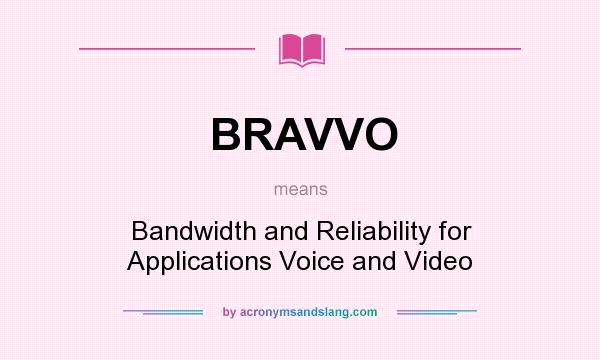 What does BRAVVO mean? It stands for Bandwidth and Reliability for Applications Voice and Video