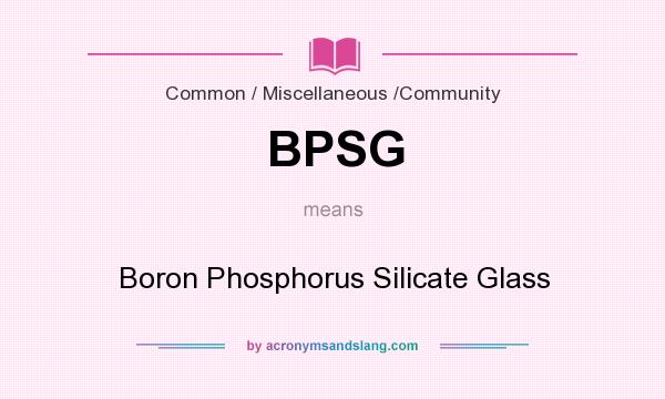 What does BPSG mean? It stands for Boron Phosphorus Silicate Glass