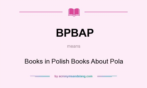 What does BPBAP mean? It stands for Books in Polish Books About Pola
