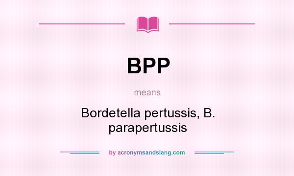 What does BPP mean? It stands for Bordetella pertussis, B. parapertussis