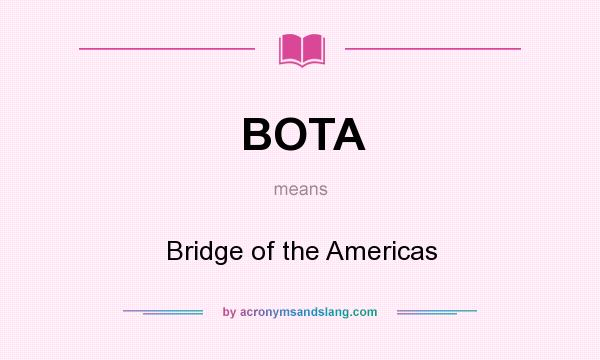 What does BOTA mean? It stands for Bridge of the Americas