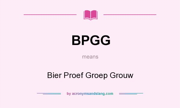 What does BPGG mean? It stands for Bier Proef Groep Grouw