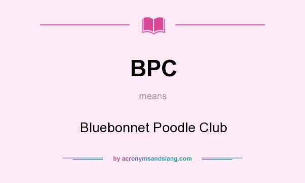What does BPC mean? It stands for Bluebonnet Poodle Club