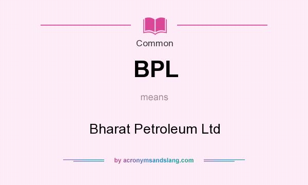 What does BPL mean? It stands for Bharat Petroleum Ltd