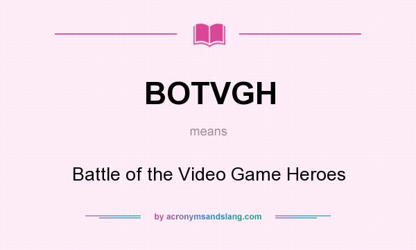 What does BOTVGH mean? It stands for Battle of the Video Game Heroes