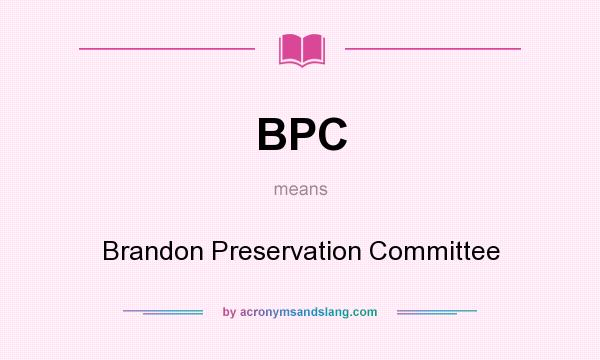 What does BPC mean? It stands for Brandon Preservation Committee