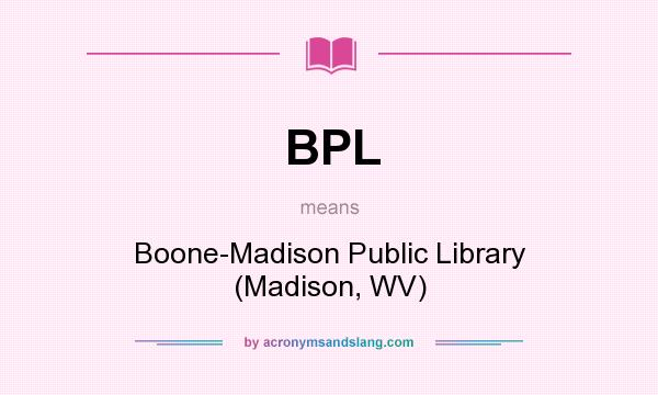 What does BPL mean? It stands for Boone-Madison Public Library (Madison, WV)