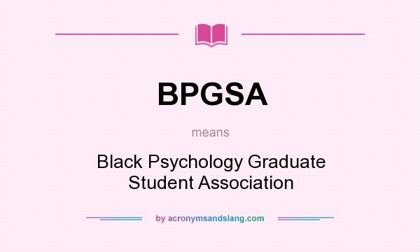 What does BPGSA mean? It stands for Black Psychology Graduate Student Association