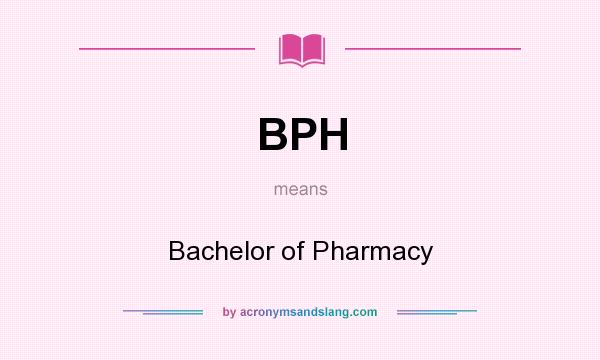 What does BPH mean? It stands for Bachelor of Pharmacy