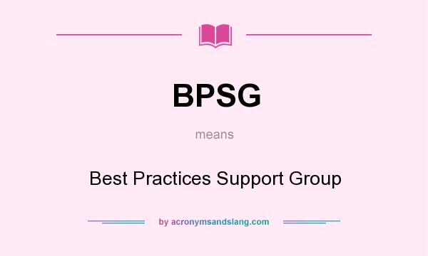 What does BPSG mean? It stands for Best Practices Support Group